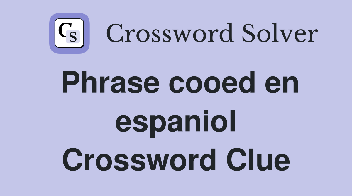 Phrase cooed en espaniol Crossword Clue