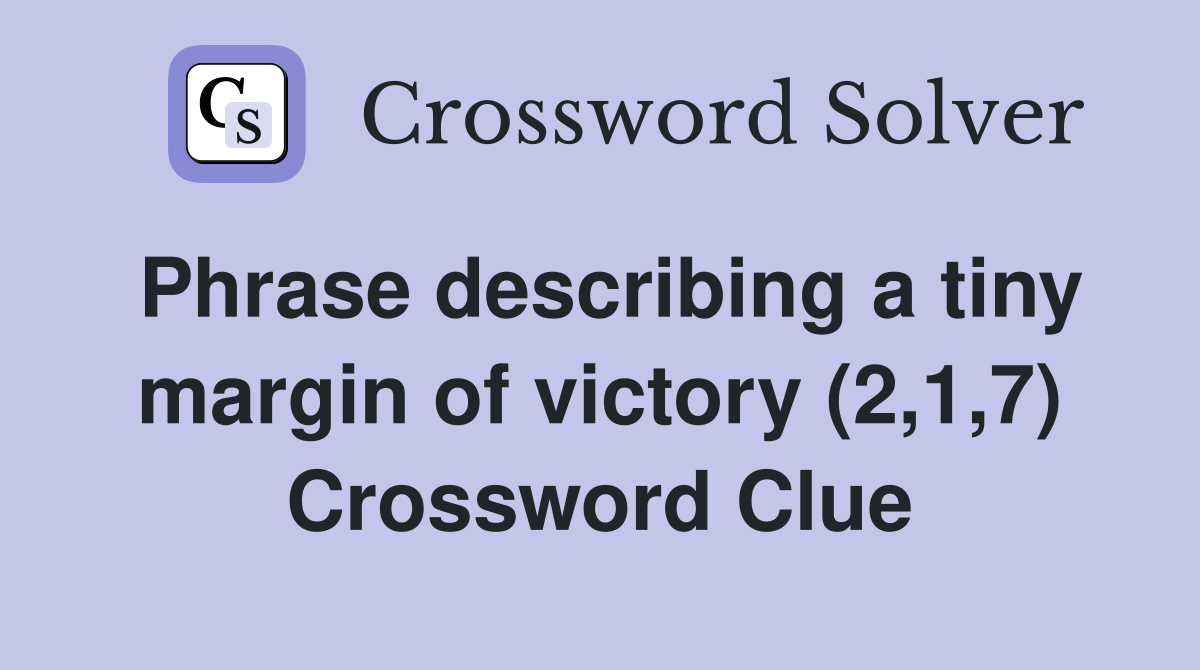 Phrase describing a tiny margin of victory (2,1,7) Crossword Clue