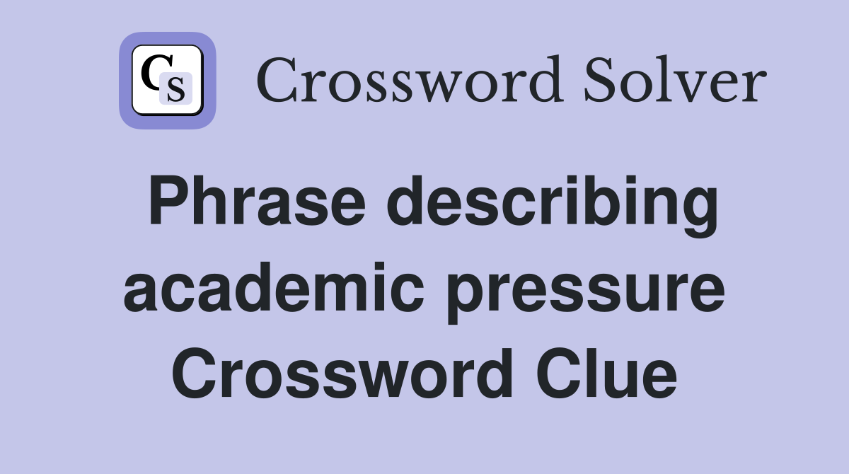 Phrase describing academic pressure Crossword Clue