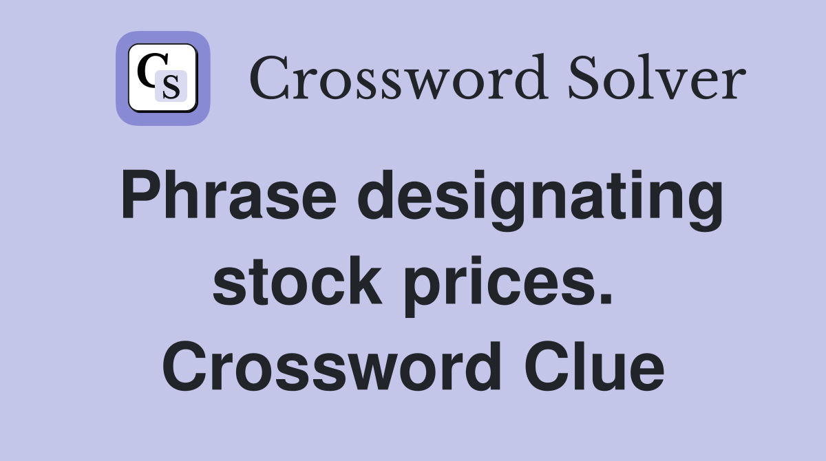 Phrase designating stock prices. Crossword Clue