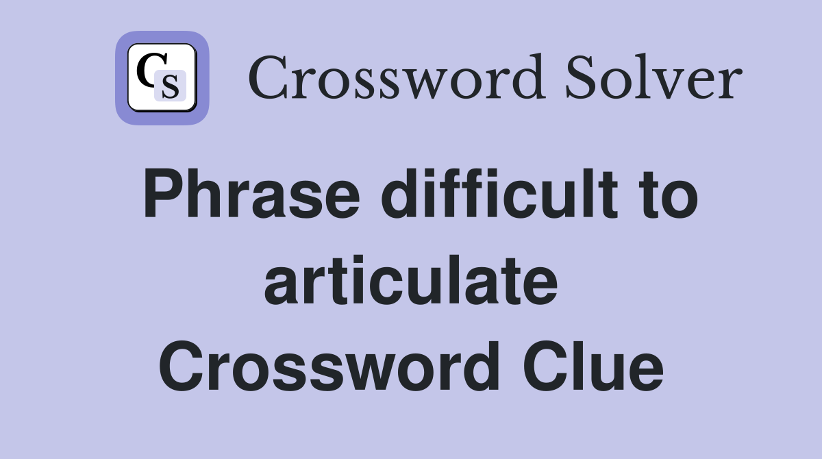 Phrase difficult to articulate Crossword Clue