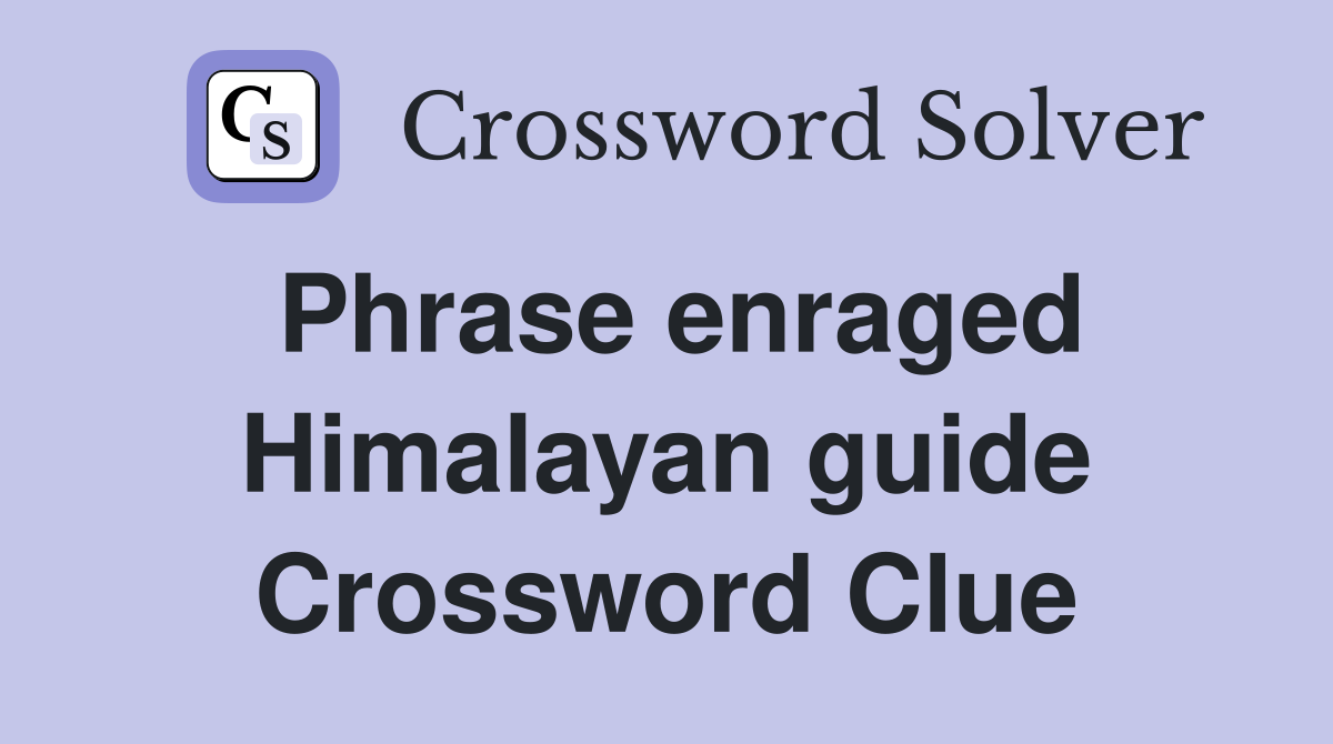 Phrase enraged Himalayan guide Crossword Clue