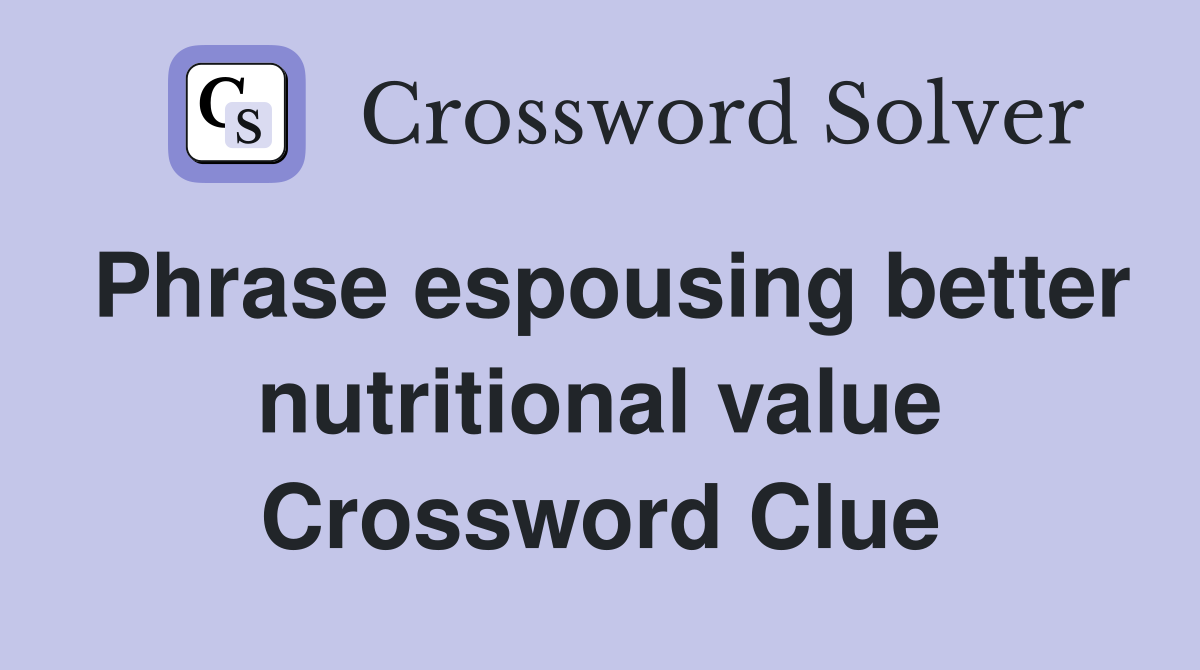 Phrase espousing better nutritional value Crossword Clue
