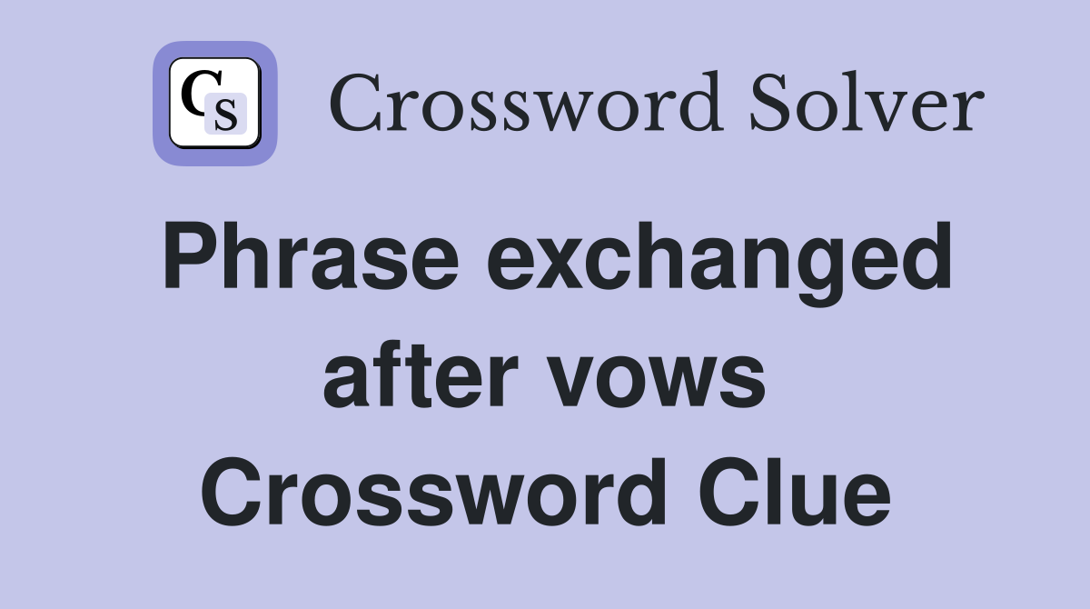 Phrase exchanged after vows Crossword Clue
