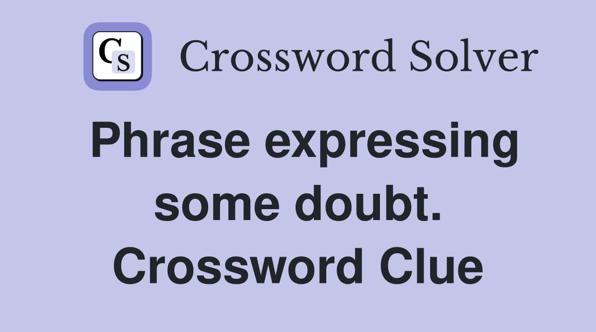 Phrase expressing some doubt. Crossword Clue