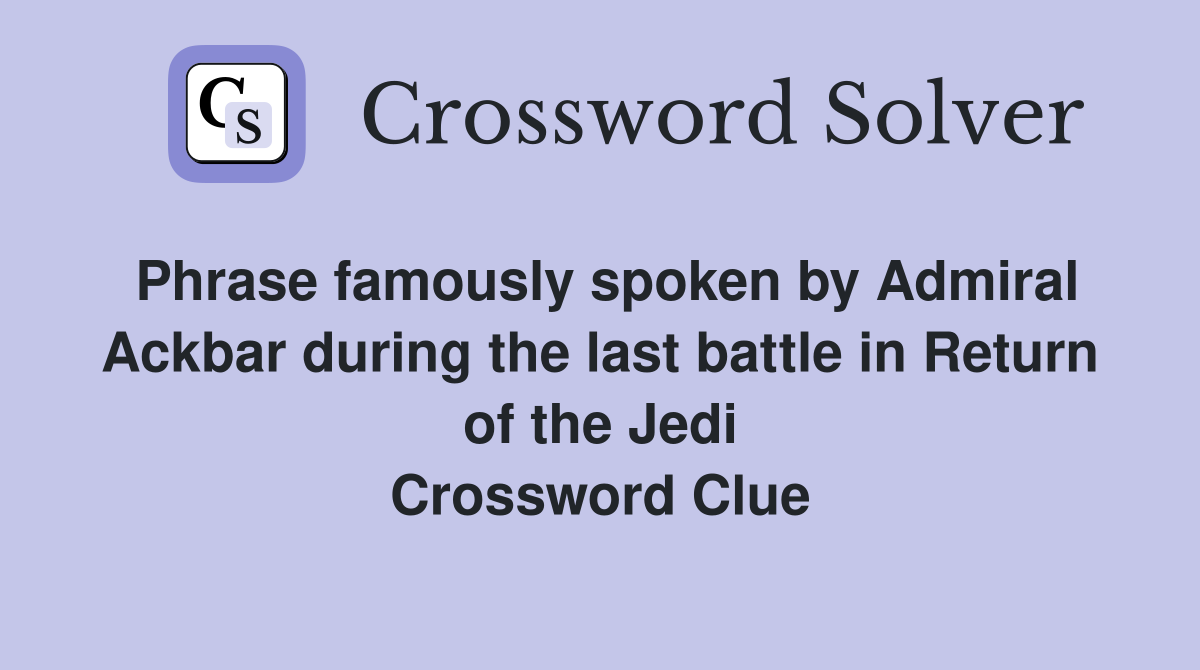 Phrase famously spoken by Admiral Ackbar during the last battle in Return of the Jedi Crossword Clue