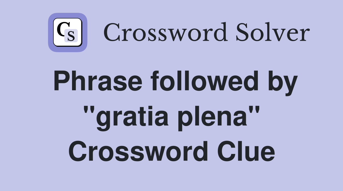 Phrase followed by "gratia plena" Crossword Clue