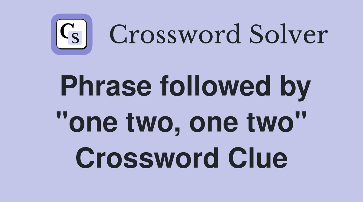 Phrase followed by "one two, one two" Crossword Clue