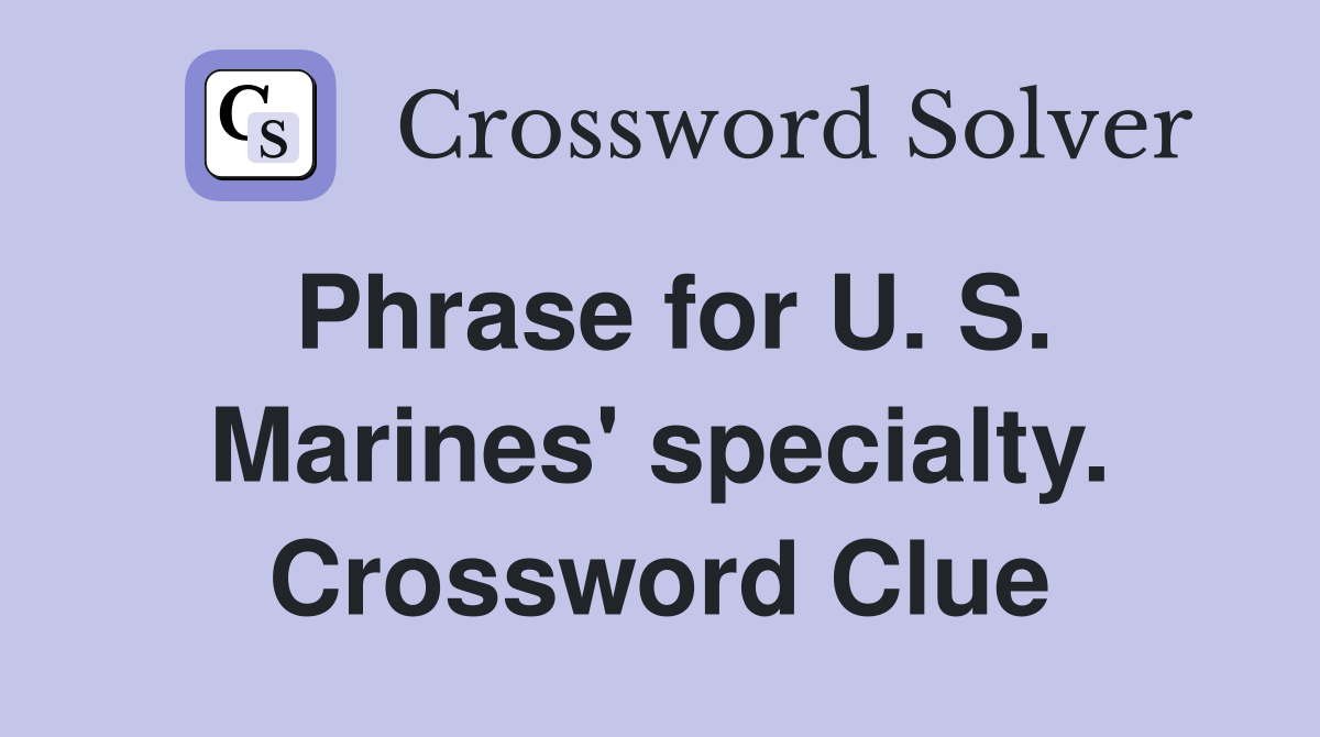 Phrase for U. S. Marines' specialty. Crossword Clue
