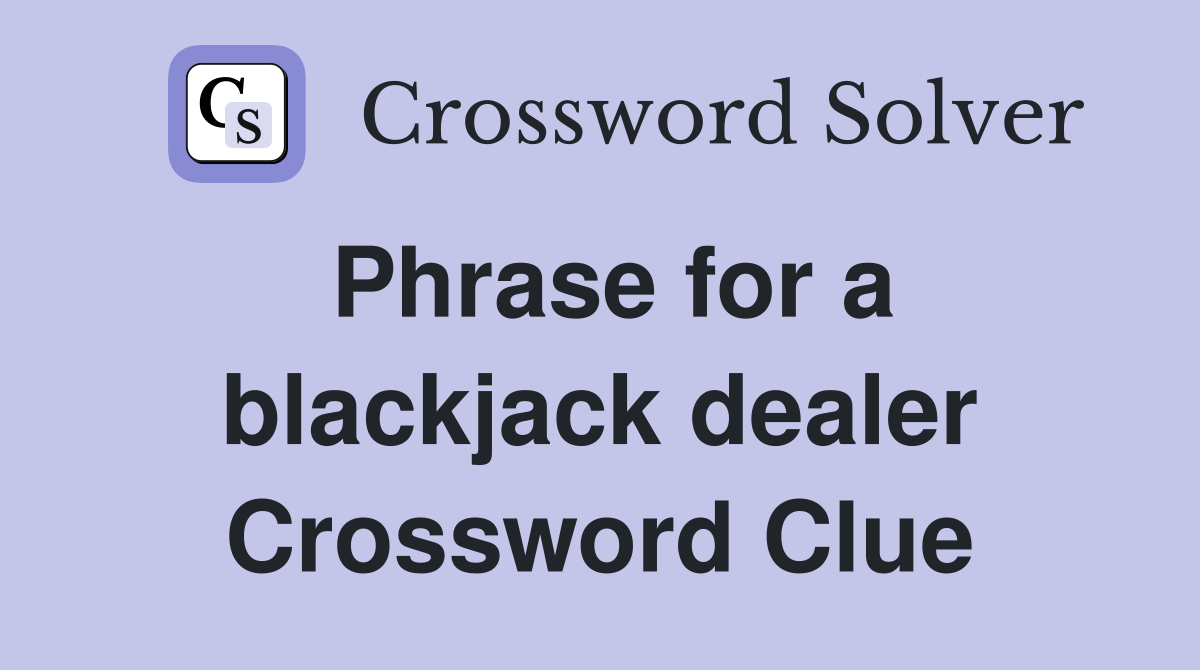 Phrase for a blackjack dealer Crossword Clue