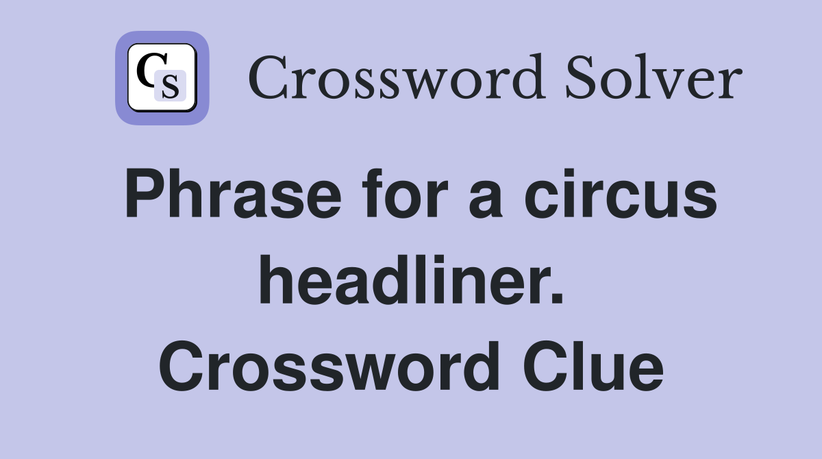 Phrase for a circus headliner. Crossword Clue