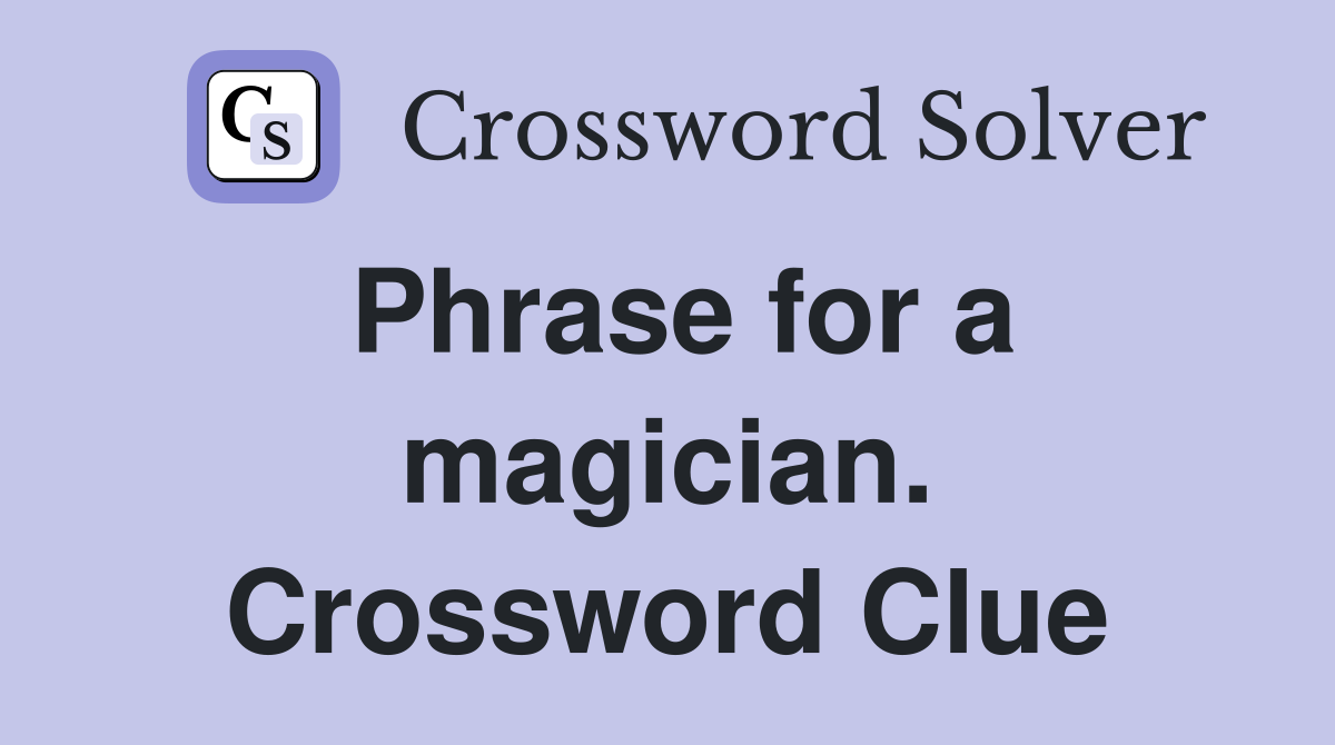 Phrase for a magician. Crossword Clue