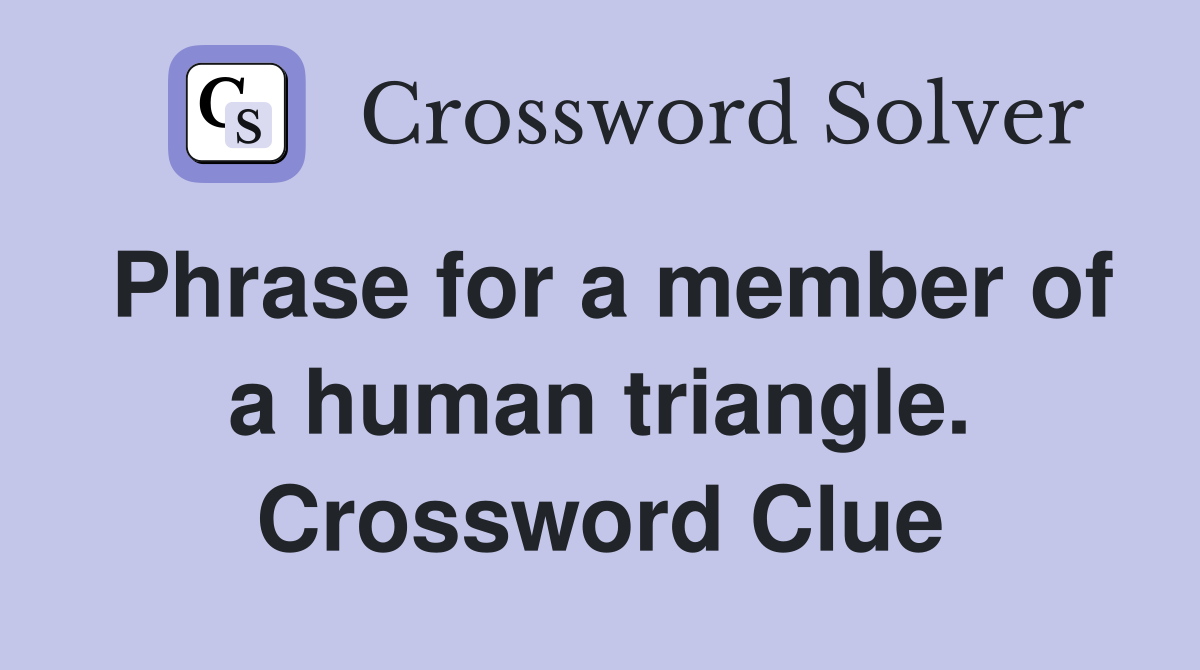 Phrase for a member of a human triangle. Crossword Clue