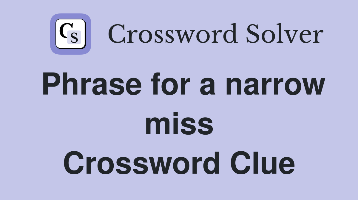 Phrase for a narrow miss Crossword Clue