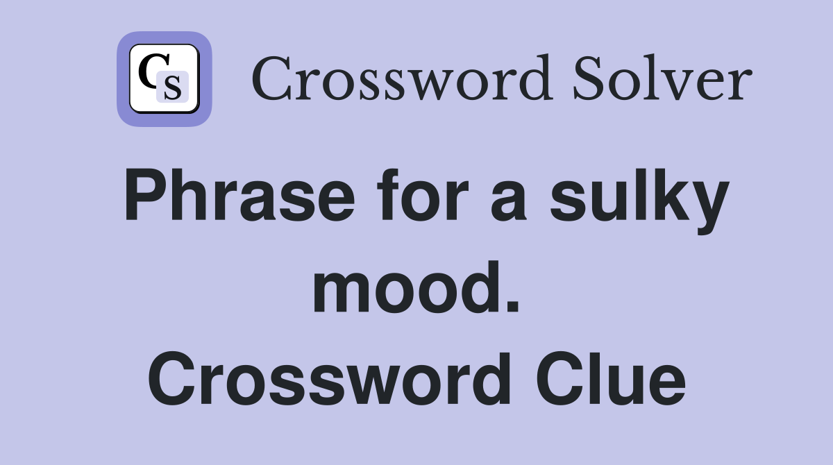 Phrase for a sulky mood. Crossword Clue