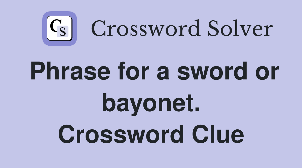 Phrase for a sword or bayonet. Crossword Clue