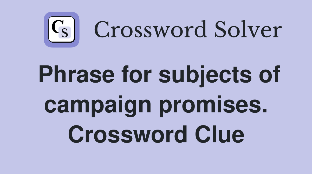 Phrase for subjects of campaign promises. Crossword Clue