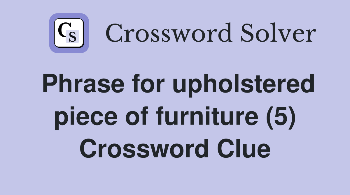 Phrase for upholstered piece of furniture (5) Crossword Clue