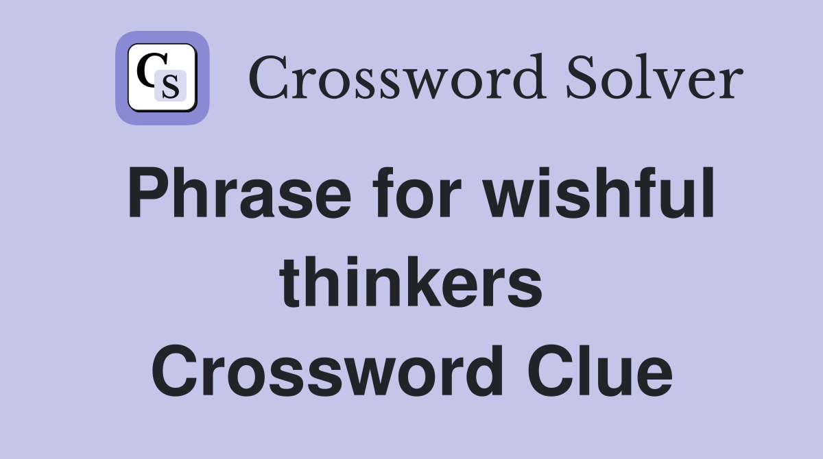 Phrase for wishful thinkers Crossword Clue