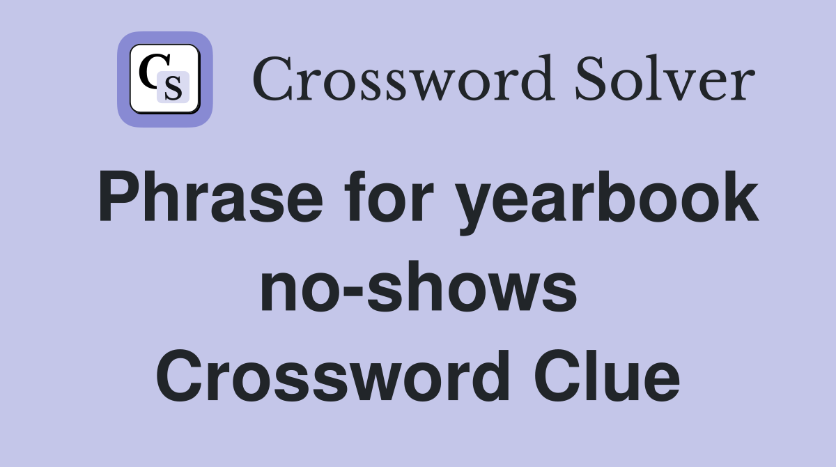 Phrase for yearbook no-shows Crossword Clue