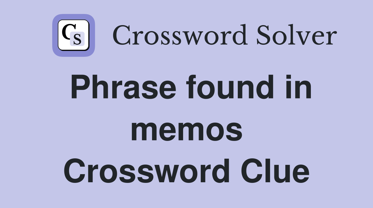 Phrase found in memos Crossword Clue