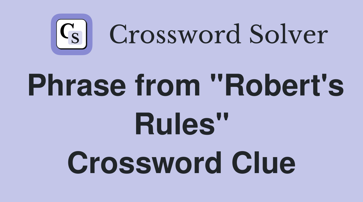 Phrase from "Robert's Rules" Crossword Clue