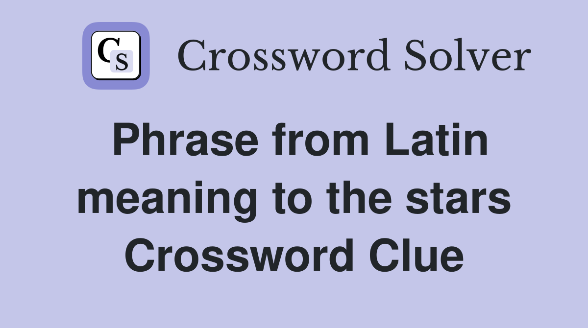 Phrase from Latin meaning to the stars Crossword Clue