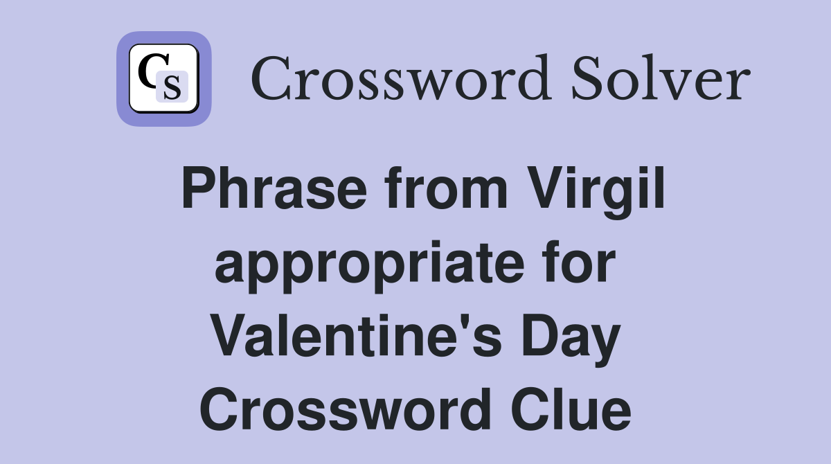 Phrase from Virgil appropriate for Valentine's Day Crossword Clue