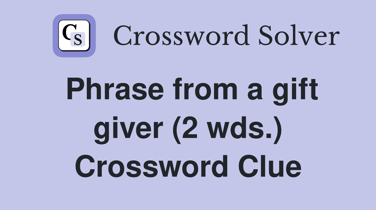 Phrase from a gift giver (2 wds.) Crossword Clue