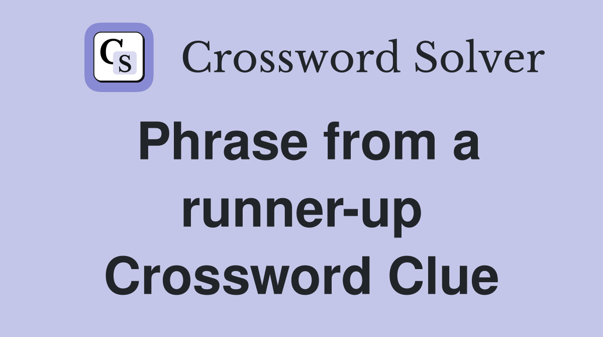 Phrase from a runner-up Crossword Clue
