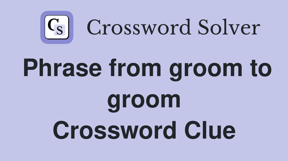 Phrase from groom to groom Crossword Clue