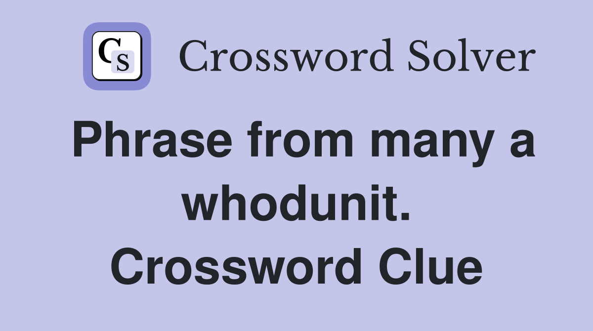 Phrase from many a whodunit. Crossword Clue