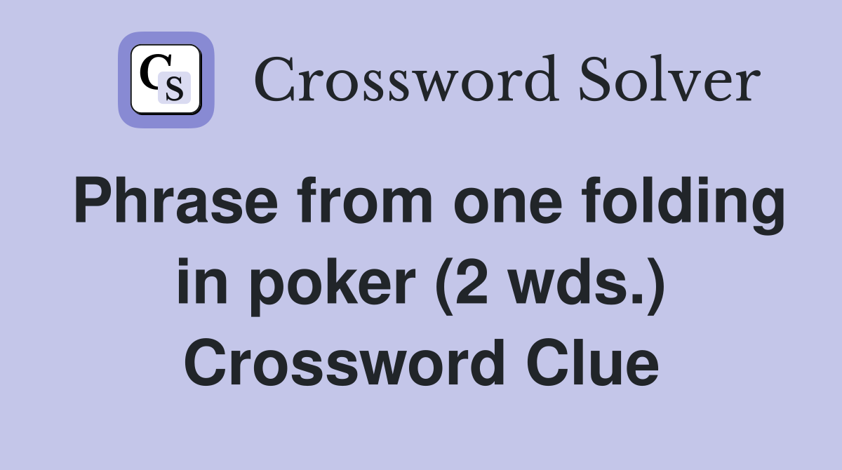 Phrase from one folding in poker (2 wds.) Crossword Clue