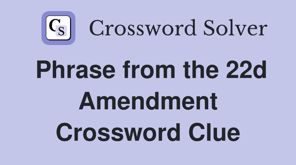 Phrase from the 22d Amendment Crossword Clue