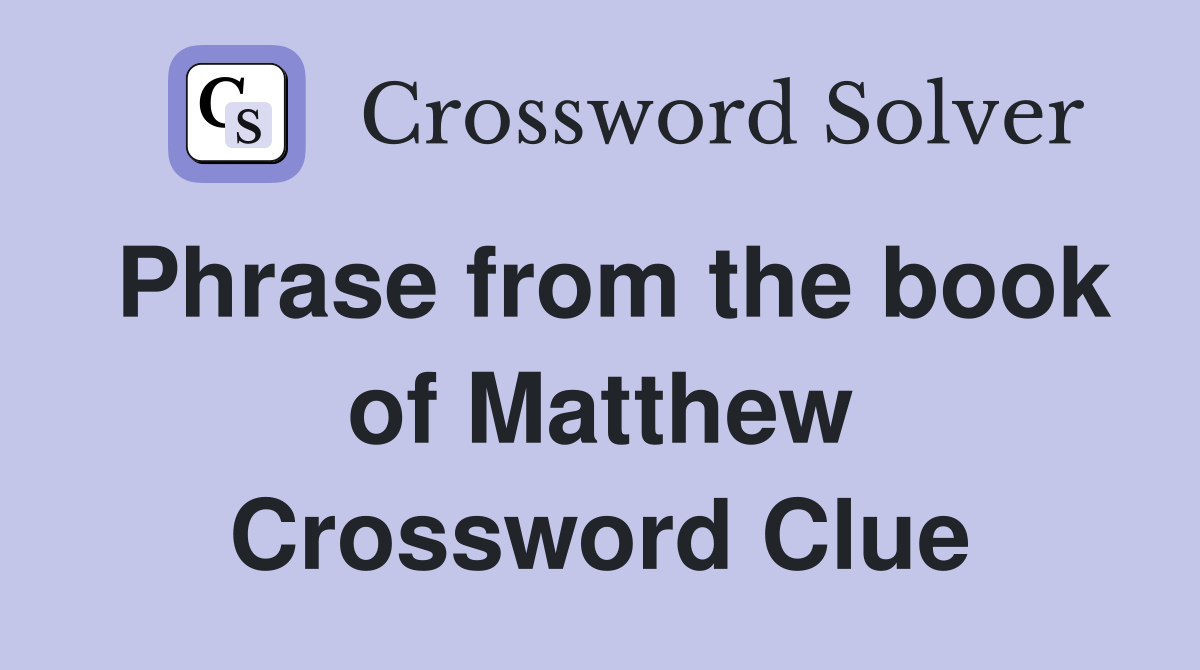 Phrase from the book of Matthew Crossword Clue