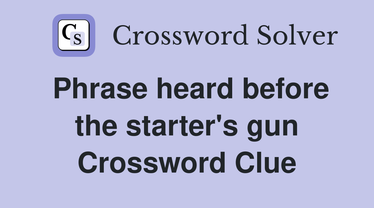 Phrase heard before the starter's gun Crossword Clue