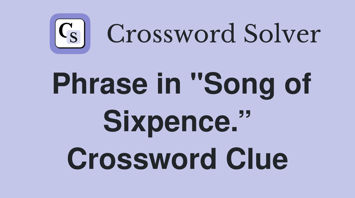 Phrase in "Song of Sixpence.” Crossword Clue