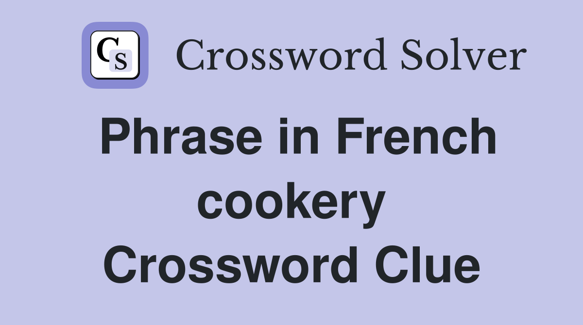 Phrase in French cookery Crossword Clue