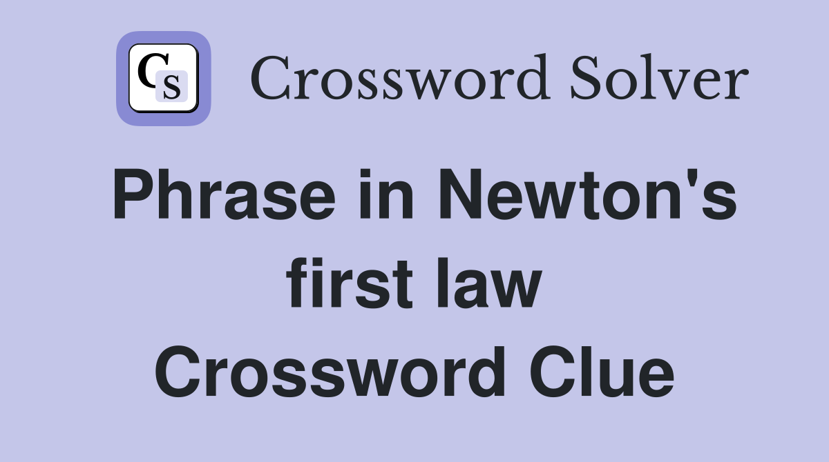 Phrase in Newton's first law Crossword Clue