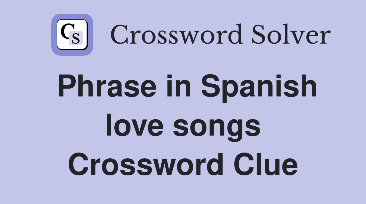 Phrase in Spanish love songs Crossword Clue