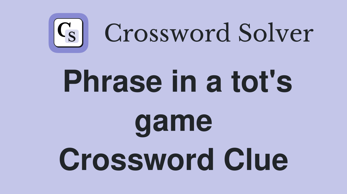 Phrase in a tot's game Crossword Clue