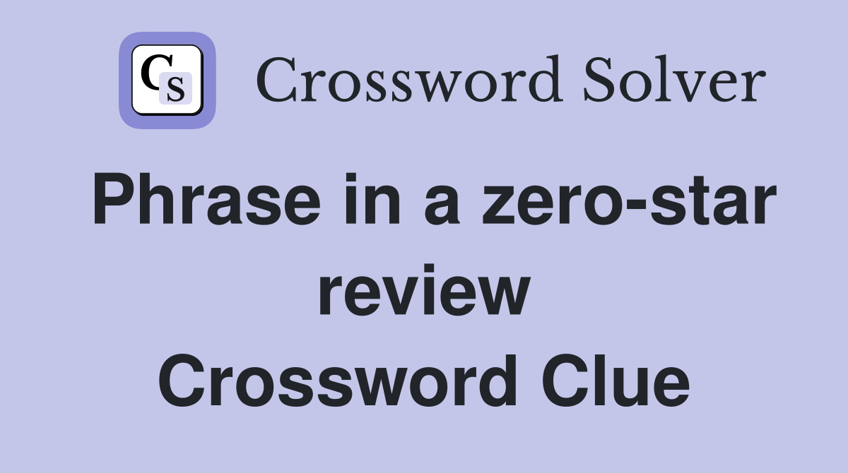 Phrase in a zero-star review Crossword Clue