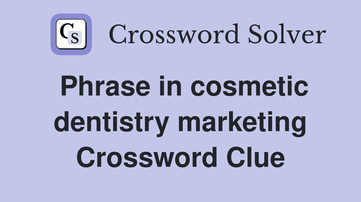 Phrase in cosmetic dentistry marketing Crossword Clue