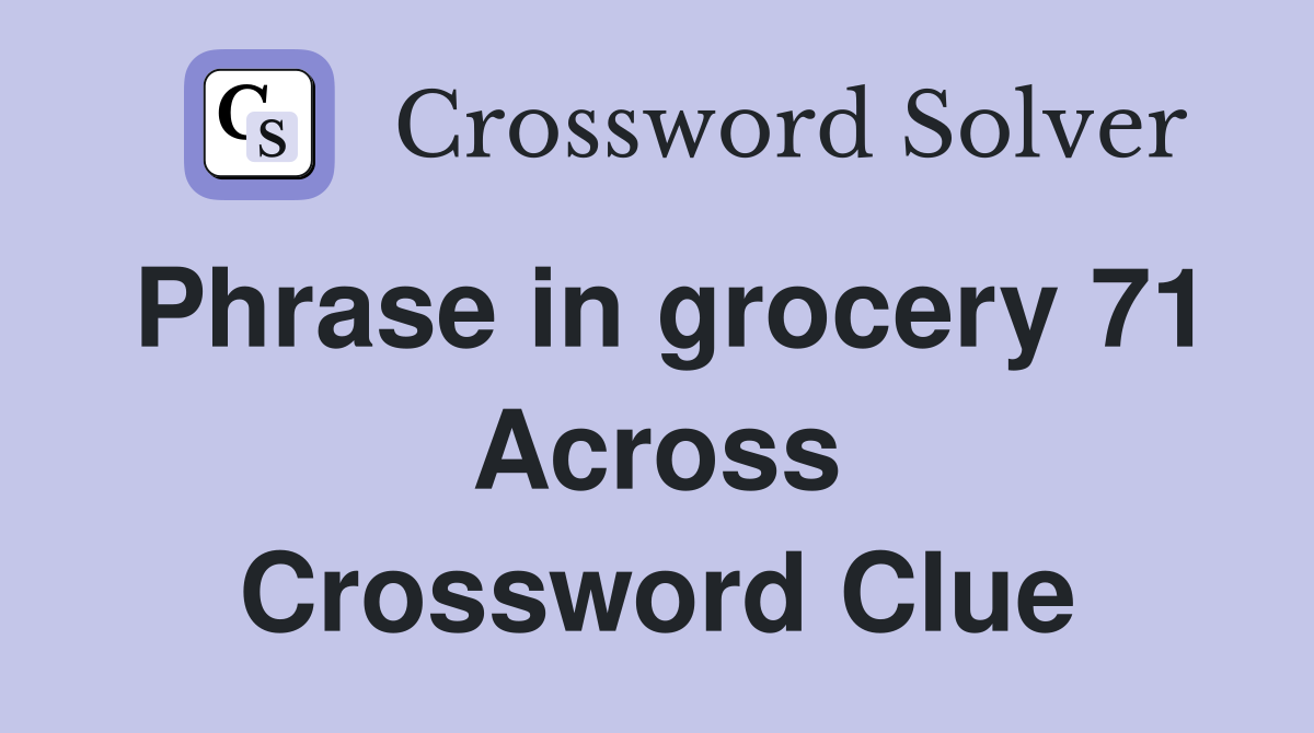 Phrase in grocery 71 Across Crossword Clue