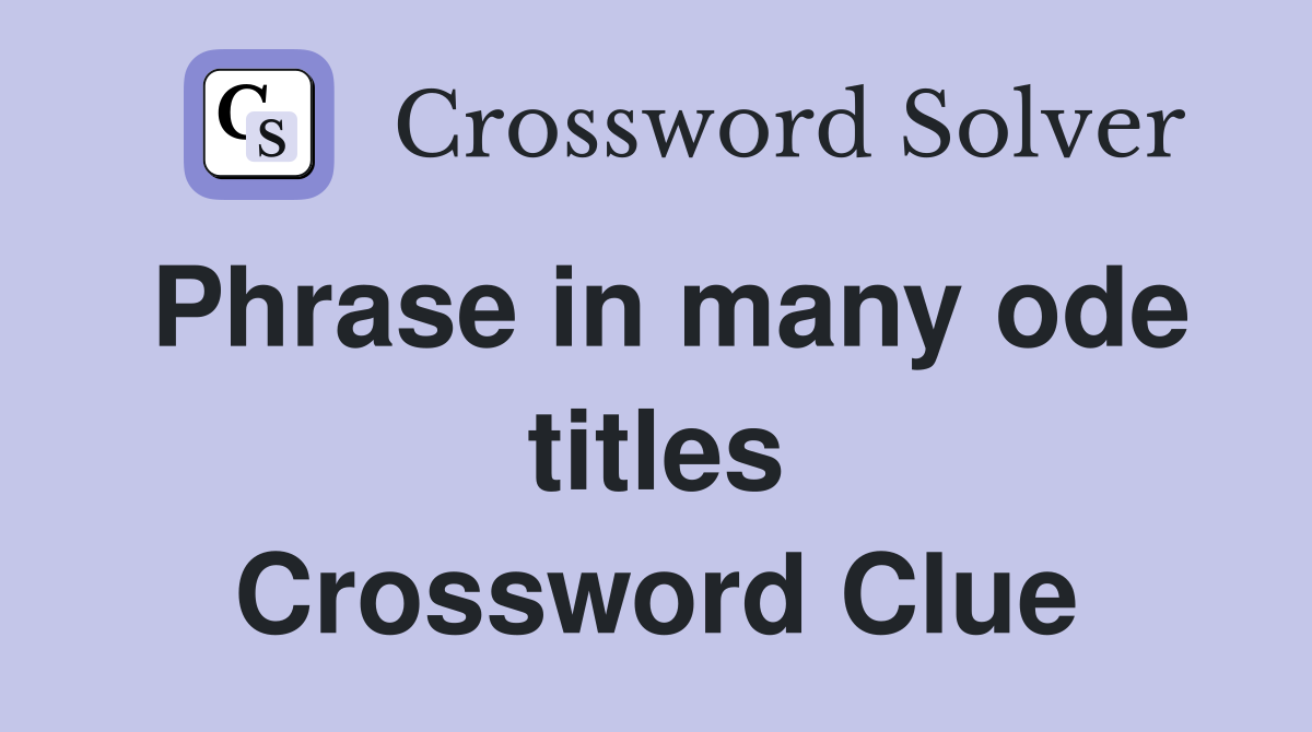 Phrase in many ode titles Crossword Clue