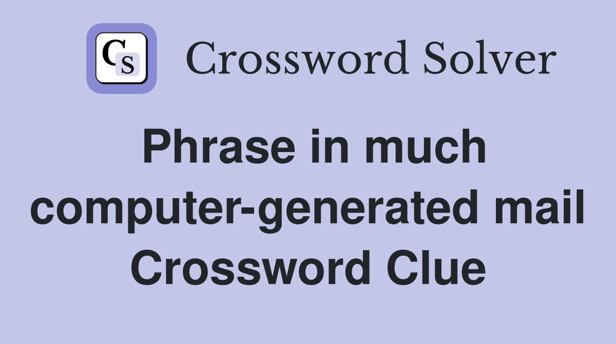 Phrase in much computer-generated mail Crossword Clue