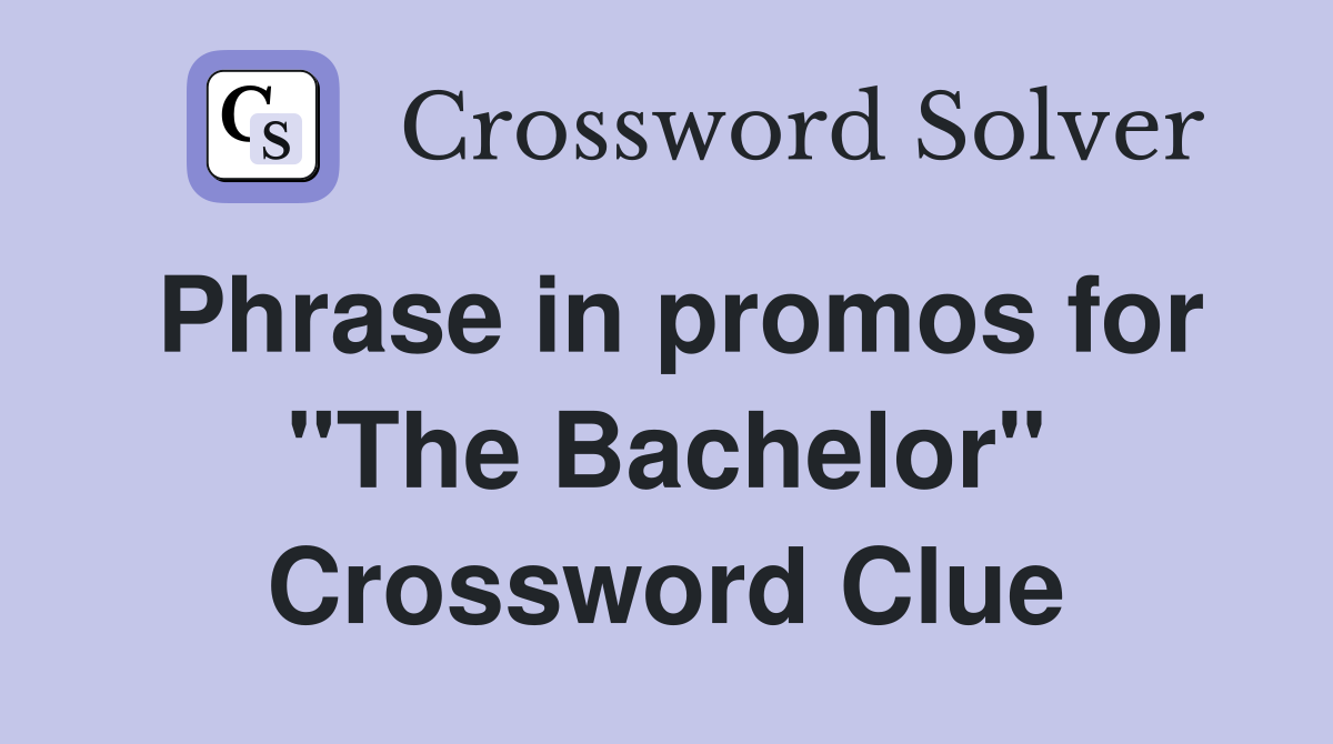Phrase in promos for "The Bachelor" Crossword Clue