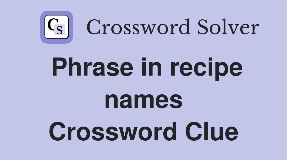 Phrase in recipe names Crossword Clue