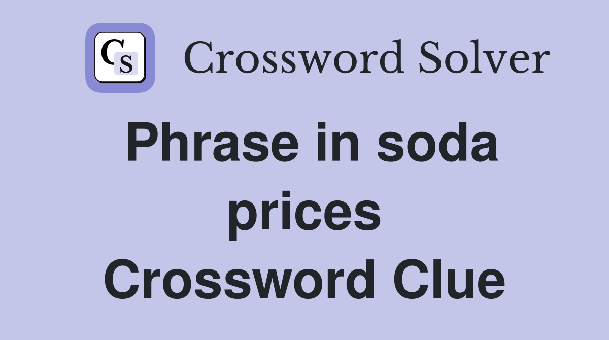 Phrase in soda prices Crossword Clue