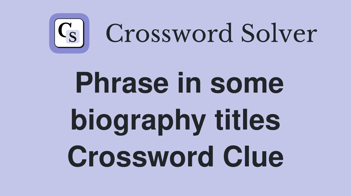 Phrase in some biography titles Crossword Clue